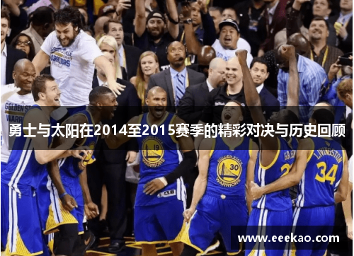 勇士与太阳在2014至2015赛季的精彩对决与历史回顾 勇士与太阳在2014至2015赛季的精彩对决与历史回顾