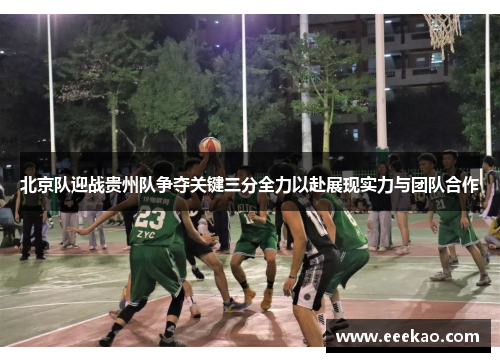北京队迎战贵州队争夺关键三分全力以赴展现实力与团队合作