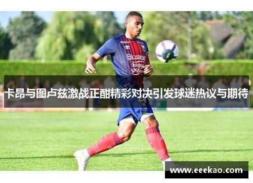 卡昂与图卢兹激战正酣精彩对决引发球迷热议与期待