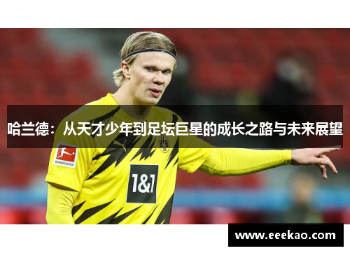 哈兰德：从天才少年到足坛巨星的成长之路与未来展望