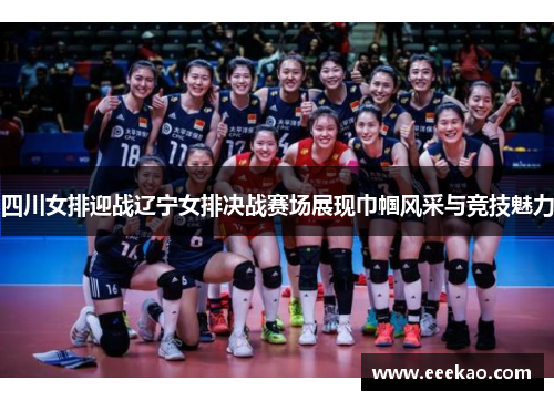 四川女排迎战辽宁女排决战赛场展现巾帼风采与竞技魅力 四川女排迎战辽宁女排决战赛场展现巾帼风采与竞技魅力