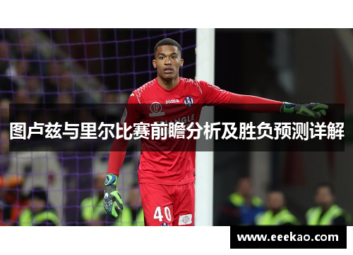 图卢兹与里尔比赛前瞻分析及胜负预测详解