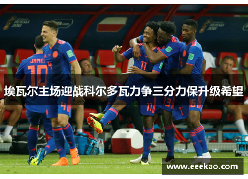 埃瓦尔主场迎战科尔多瓦力争三分力保升级希望