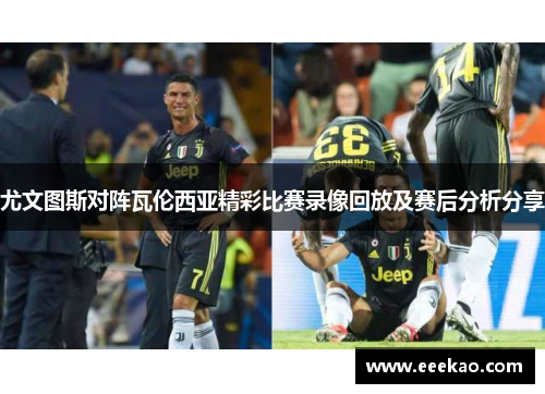 尤文图斯对阵瓦伦西亚精彩比赛录像回放及赛后分析分享