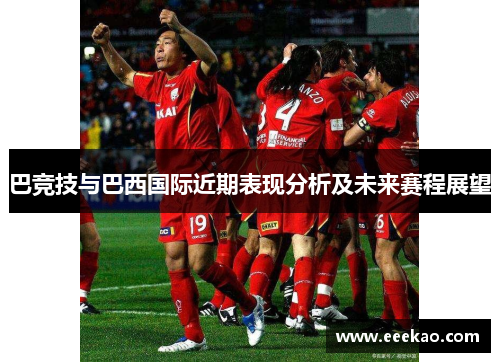 巴竞技与巴西国际近期表现分析及未来赛程展望