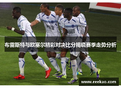布雷斯特与欧塞尔精彩对决比分揭晓赛季走势分析