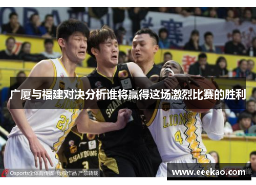 广厦与福建对决分析谁将赢得这场激烈比赛的胜利