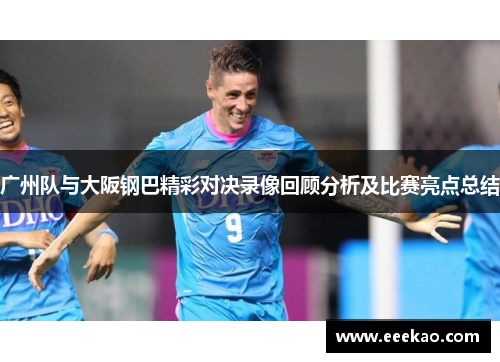 广州队与大阪钢巴精彩对决录像回顾分析及比赛亮点总结