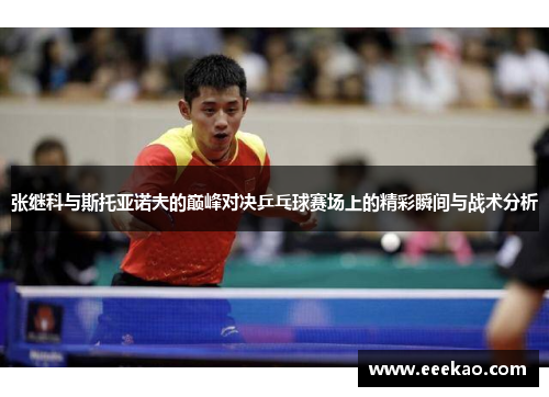 张继科与斯托亚诺夫的巅峰对决乒乓球赛场上的精彩瞬间与战术分析
