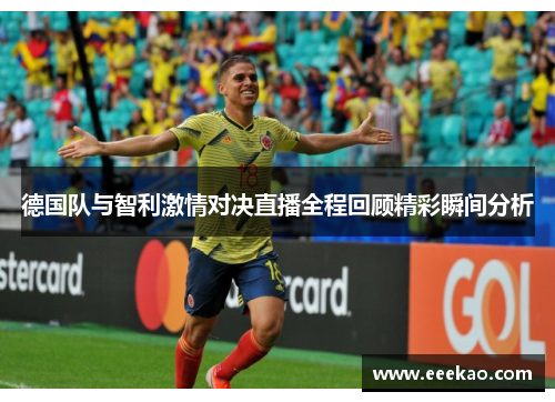 德国队与智利激情对决直播全程回顾精彩瞬间分析