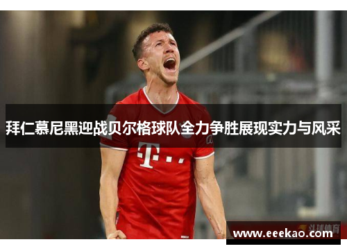 拜仁慕尼黑迎战贝尔格球队全力争胜展现实力与风采