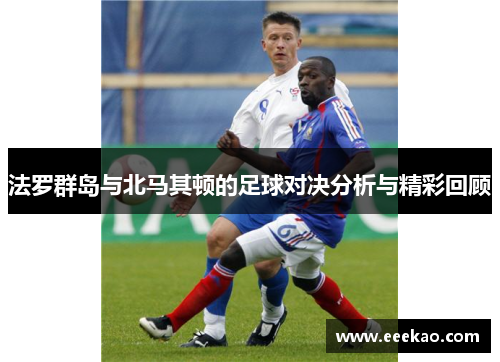 法罗群岛与北马其顿的足球对决分析与精彩回顾